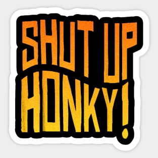 shut up honky Sticker